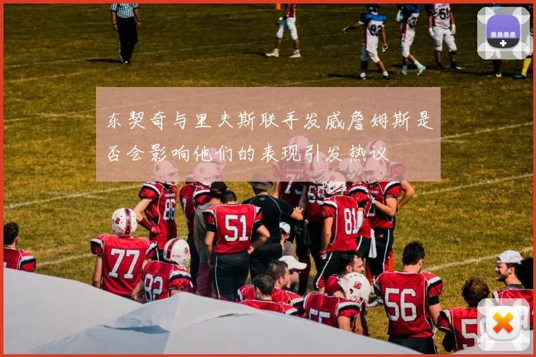 东契奇与里夫斯联手发威詹姆斯是否会影响他们的表现引发热议