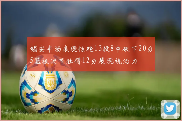 锡安半场表现惊艳13投8中砍下20分5篮板次节独得12分展现统治力