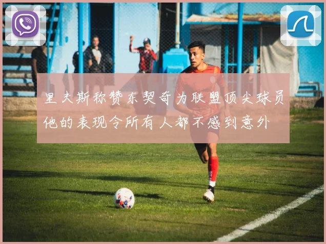 里夫斯称赞东契奇为联盟顶尖球员他的表现令所有人都不感到意外