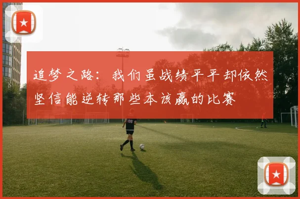 追梦之路：我们虽战绩平平却依然坚信能逆转那些本该赢的比赛