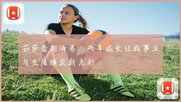 茹萨告别海港：两年成长让我事业与生活焕发新光彩